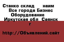 Станко склад (23 наим.)  - Все города Бизнес » Оборудование   . Иркутская обл.,Саянск г.